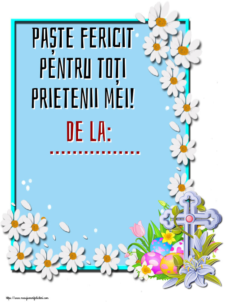 Felicitari personalizate de Paste - Paște fericit pentru toți prietenii mei! De la: ... ~ aranjament cu ouă, flori și cruce