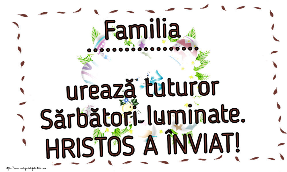 Felicitari personalizate de Paste - Familia ... urează tuturor Sărbători luminate. HRISTOS A ÎNVIAT!