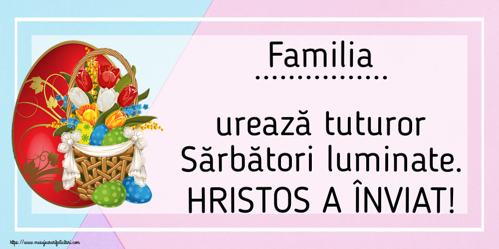 Felicitari personalizate de Paste - Familia ... urează tuturor Sărbători luminate. HRISTOS A ÎNVIAT! ~ aranjament cu lalele și ouă