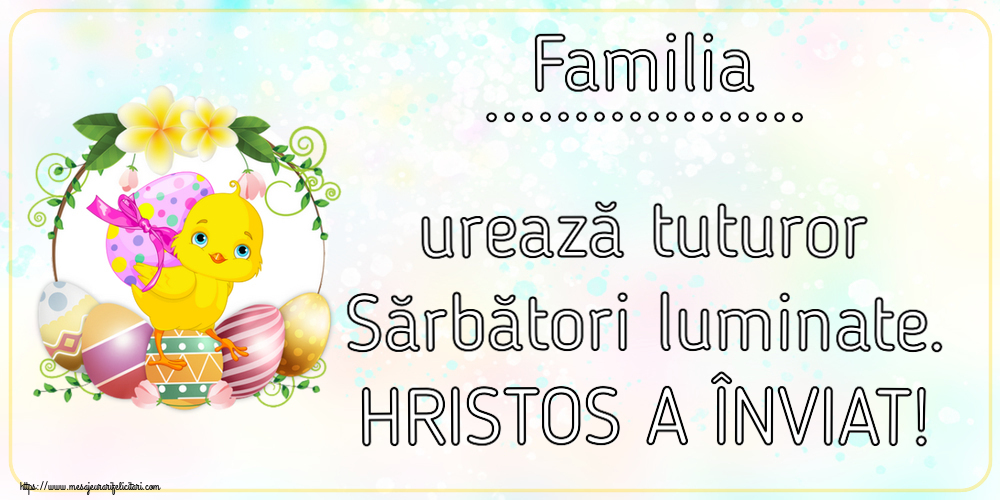 Felicitari personalizate de Paste - Familia ... urează tuturor Sărbători luminate. HRISTOS A ÎNVIAT! ~ aranjament cu puișor și ouă