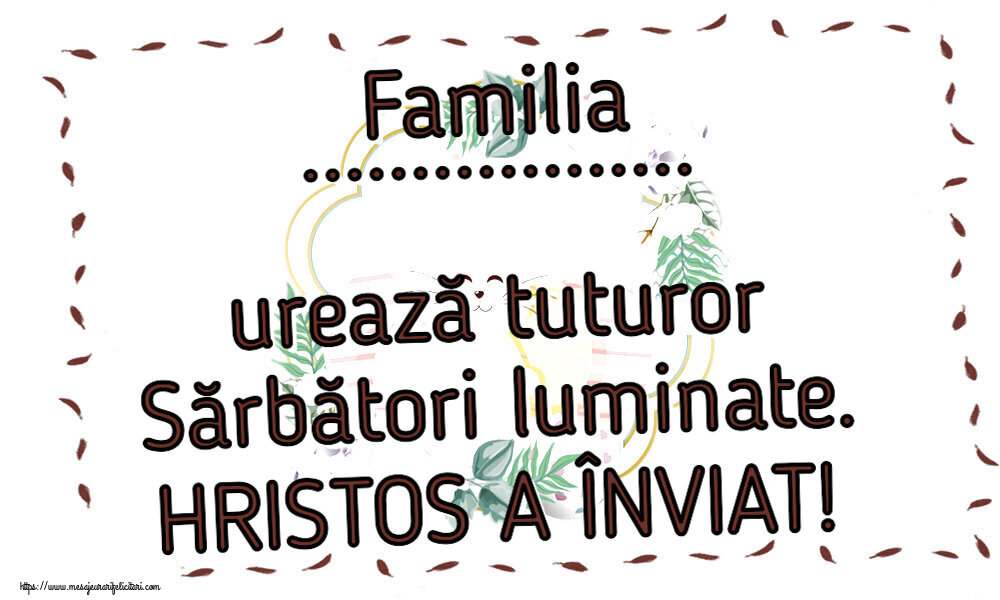 Felicitari personalizate de Paste - Familia ... urează tuturor Sărbători luminate. HRISTOS A ÎNVIAT!