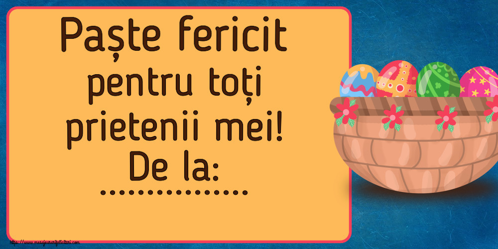Felicitari personalizate de Paste - Paște fericit pentru toți prietenii mei! De la: ... ~ ouă în coș cu flori
