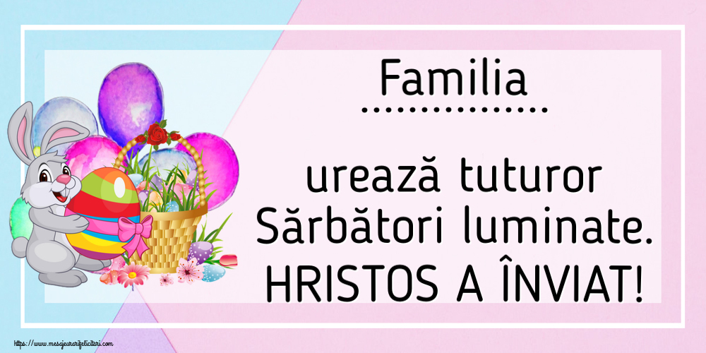 Felicitari personalizate de Paste - Familia ... urează tuturor Sărbători luminate. HRISTOS A ÎNVIAT!
