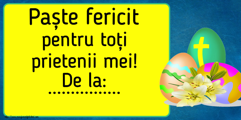 Felicitari personalizate de Paste - Paște fericit pentru toți prietenii mei! De la: ...