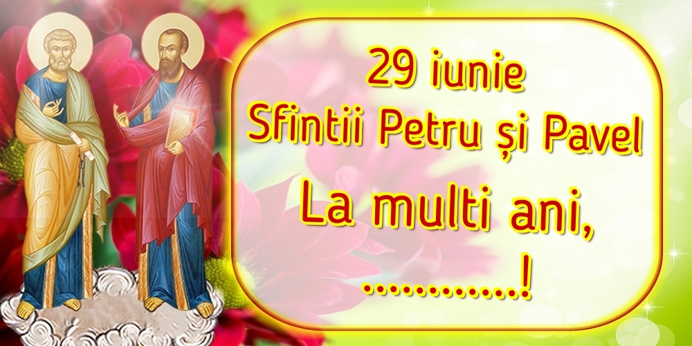 Felicitari personalizate de Sfintii Petru si Pavel - 29 iunie Sfintii Petru și Pavel La multi ani, ...!