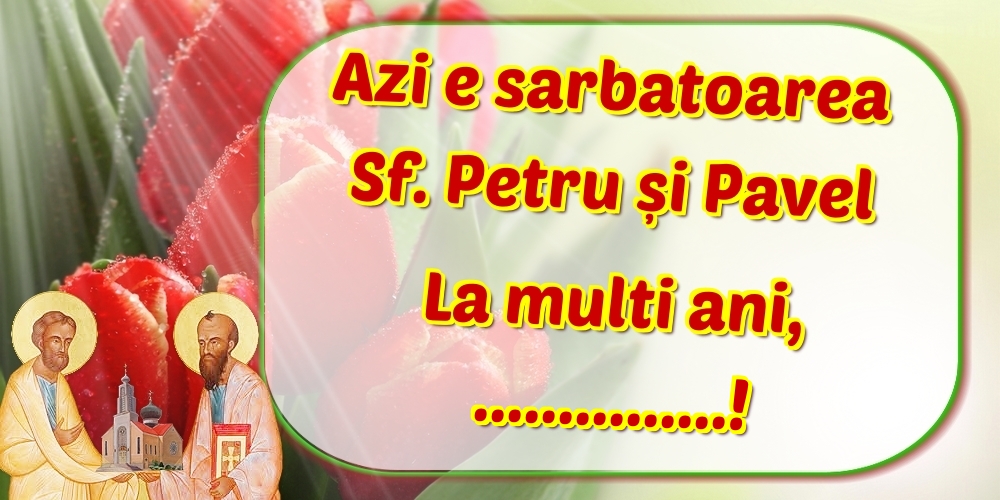 Felicitari personalizate de Sfintii Petru si Pavel - Azi e sarbatoarea Sf. Petru și Pavel La multi ani, ...!
