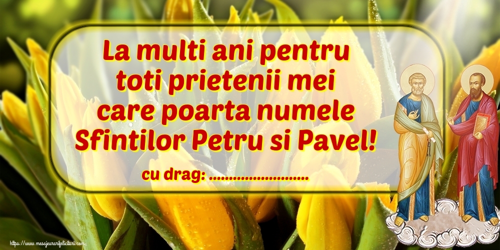 Felicitari personalizate de Sfintii Petru si Pavel - La multi ani pentru toti prietenii mei care poarta numele Sfintilor Petru si Pavel! ...