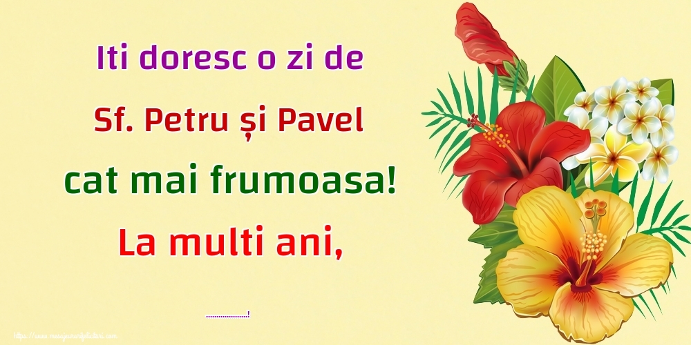 Felicitari personalizate de Sfintii Petru si Pavel - Iti doresc o zi de Sf. Petru și Pavel cat mai frumoasa! La multi ani, ...! - Background cu flori