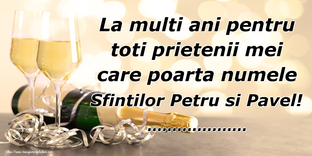 Felicitari personalizate de Sfintii Petru si Pavel - La multi ani pentru toti prietenii mei care poarta numele Sfintilor Petru si Pavel! ...