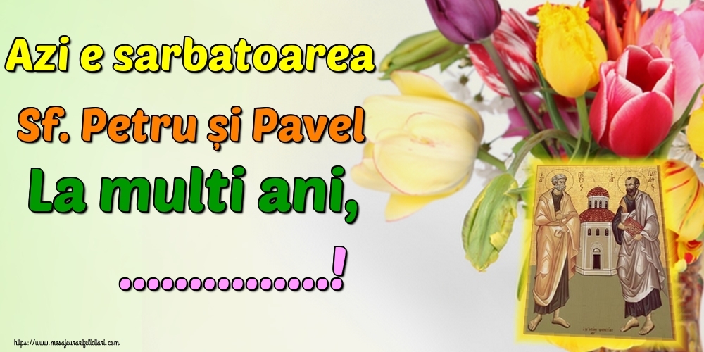 Felicitari personalizate de Sfintii Petru si Pavel - Azi e sarbatoarea Sf. Petru și Pavel La multi ani, ...!
