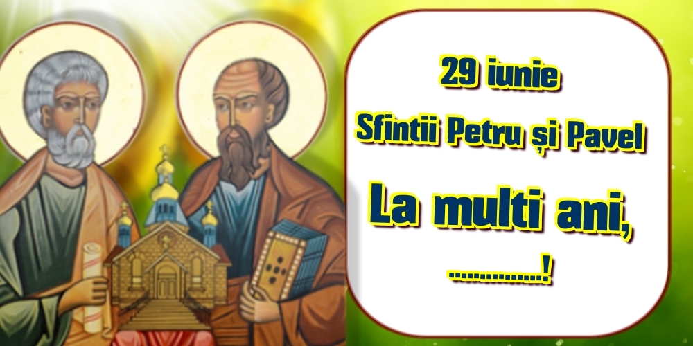 Felicitari personalizate de Sfintii Petru si Pavel - 29 iunie Sfintii Petru și Pavel La multi ani, ...!