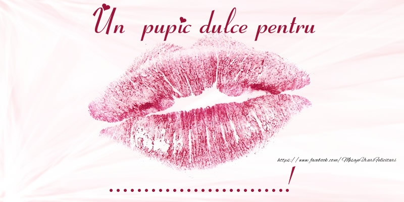 Felicitari personalizate de prietenie - Un  pupic dulce pentru ...!