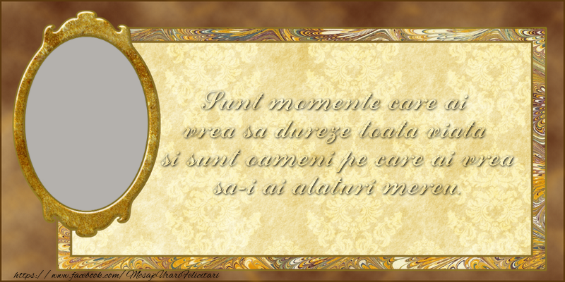 Felicitari personalizate de prietenie - Sunt momente care ai vrea sa dureze toata viata si sunt oameni pe care ai vrea sa-i ai alaturi mereu.