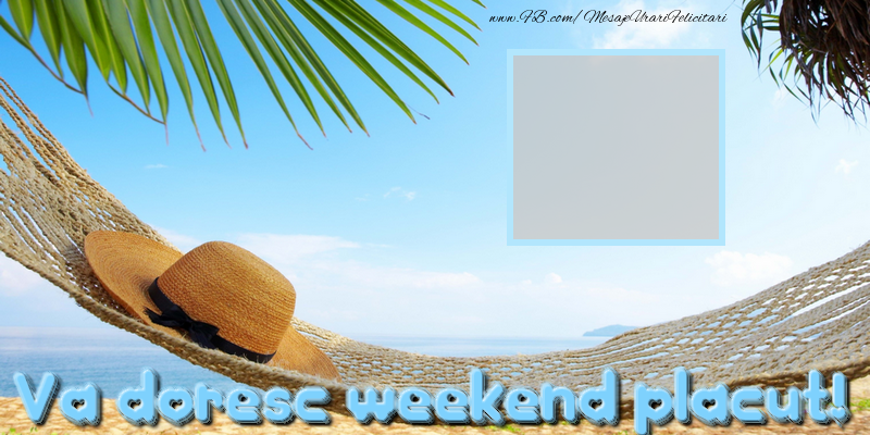 Felicitari personalizate de prietenie - Va doresc weekend placut!