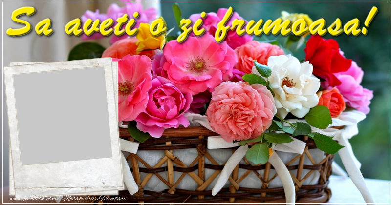 Felicitari personalizate de prietenie - Buchete De Flori & 1 Poza & Ramă Foto | Sa aveti o zi frumoasa!