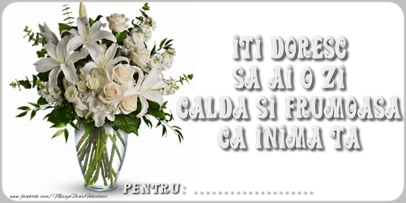Felicitari personalizate de prietenie - Iti doresc sa ai o zi calda si frumoasa ca inima ta!