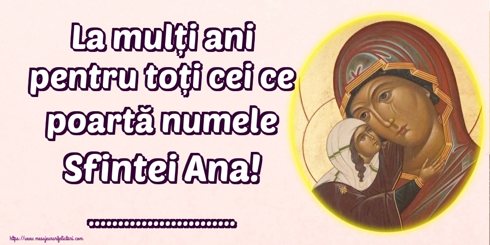 Felicitari personalizate de Sfanta Ana - La mulți ani pentru toți cei ce poartă numele Sfintei Ana! ...