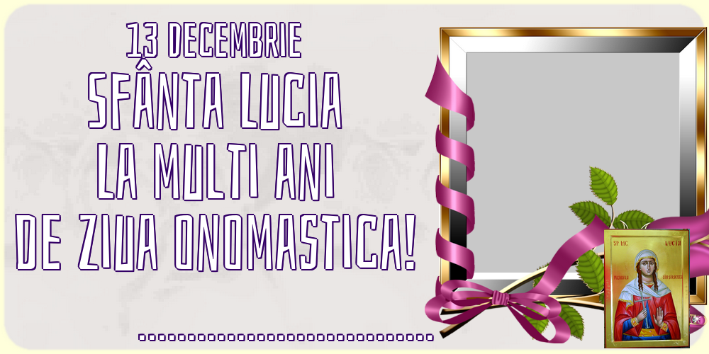 Felicitari personalizate de Sfanta Lucia - 1 Poza & Ramă Foto | 13 Decembrie Sfânta Lucia La multi ani de ziua onomastica! ...!