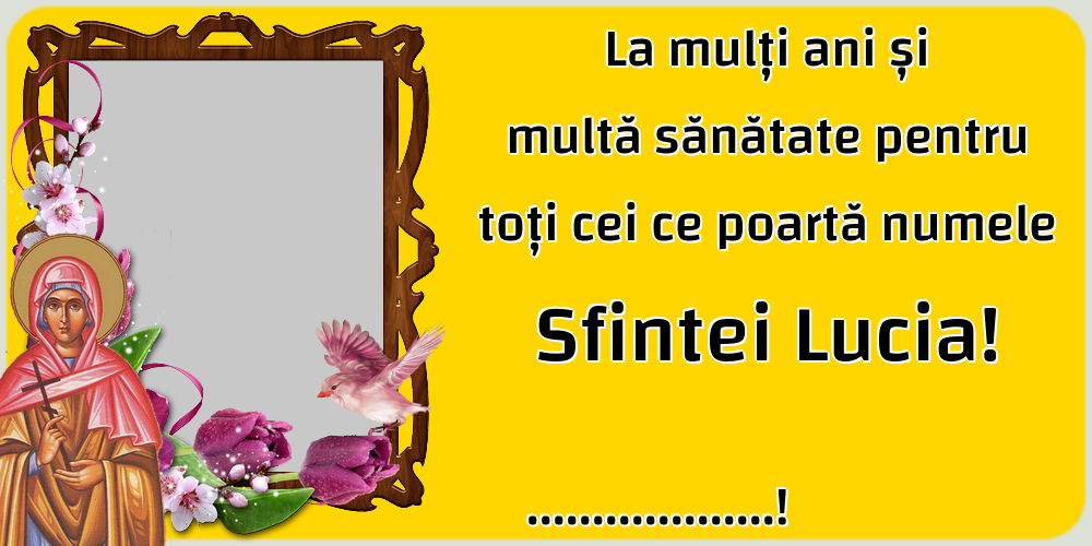 Felicitari personalizate de Sfanta Lucia - 1 Poza & Ramă Foto | La mulți ani și multă sănătate pentru toți cei ce poartă numele Sfintei Lucia! ...!