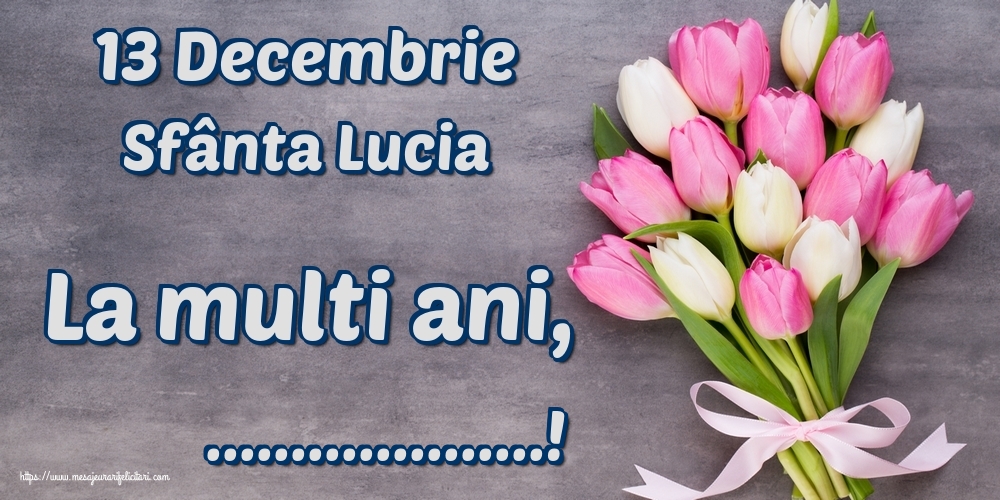 Felicitari personalizate de Sfanta Lucia - 13 Decembrie Sfânta Lucia La multi ani, ...!
