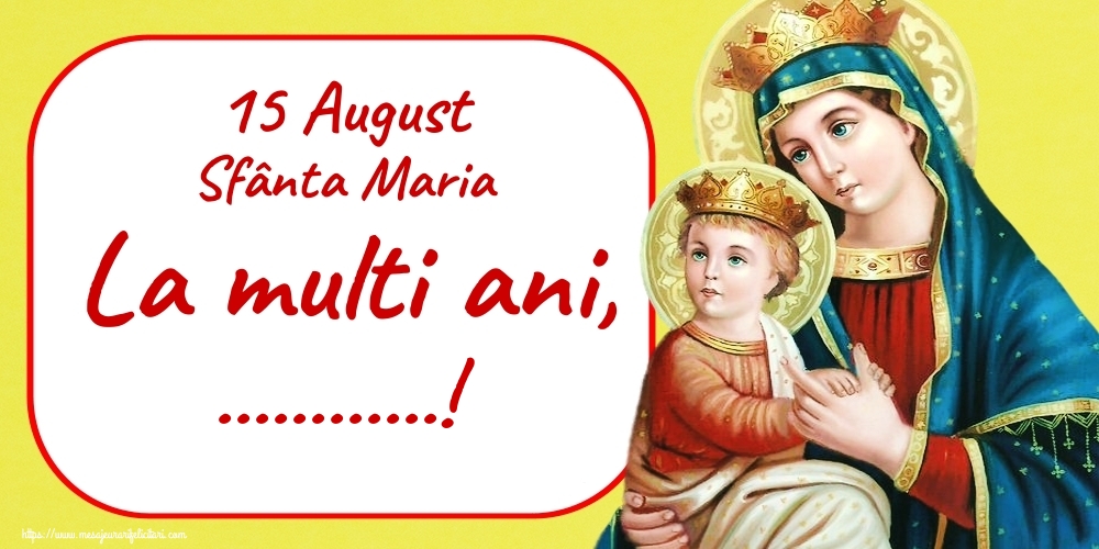 Felicitari personalizate de Sfanta Maria - 15 August Sfânta Maria La multi ani, ...!