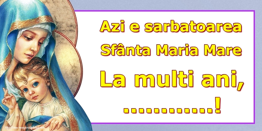 Felicitari personalizate de Sfanta Maria - Azi e sarbatoarea Sfânta Maria Mare La multi ani, ...!