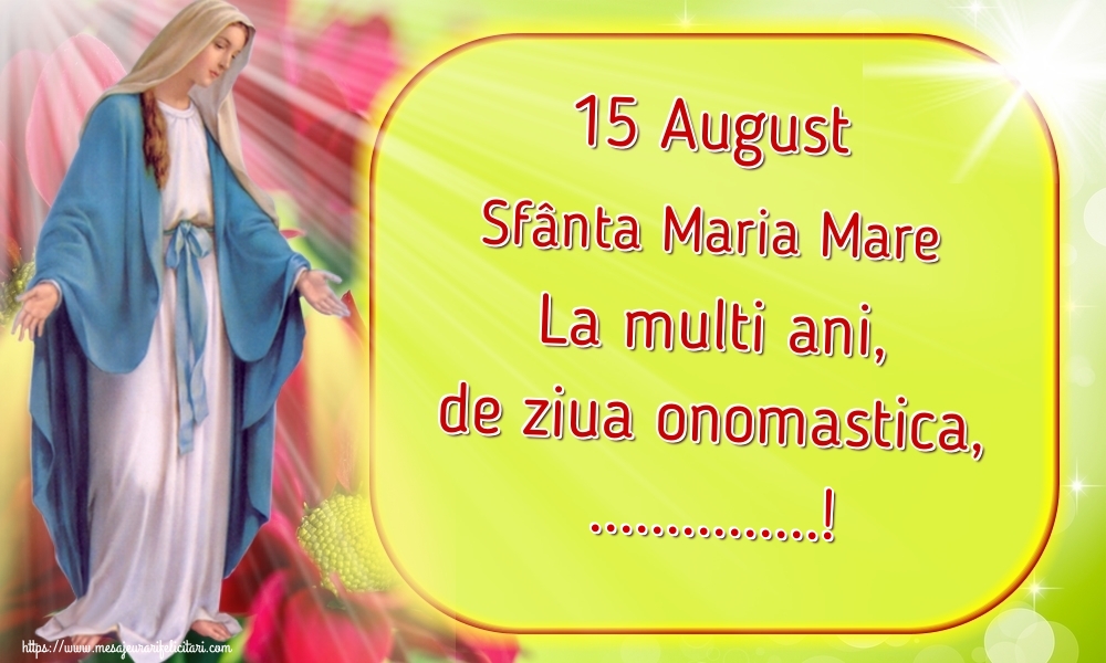 Felicitari personalizate de Sfanta Maria - 15 August Sfânta Maria Mare La multi ani, de ziua onomastica, ...!