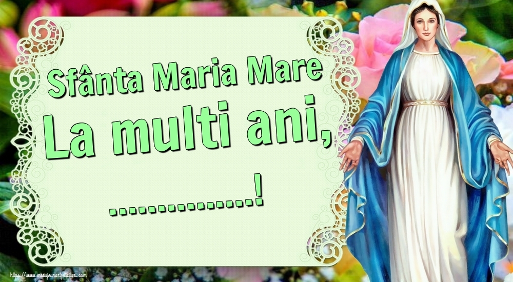 Felicitari personalizate de Sfanta Maria - Sfânta Maria Mare La multi ani, ...!