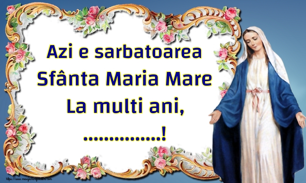 Felicitari personalizate de Sfanta Maria - Azi e sarbatoarea Sfânta Maria Mare La multi ani, ...!