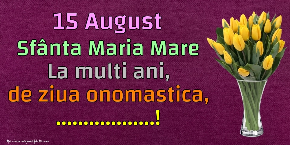 Felicitari personalizate de Sfanta Maria - 15 August Sfânta Maria Mare La multi ani, de ziua onomastica, ...!