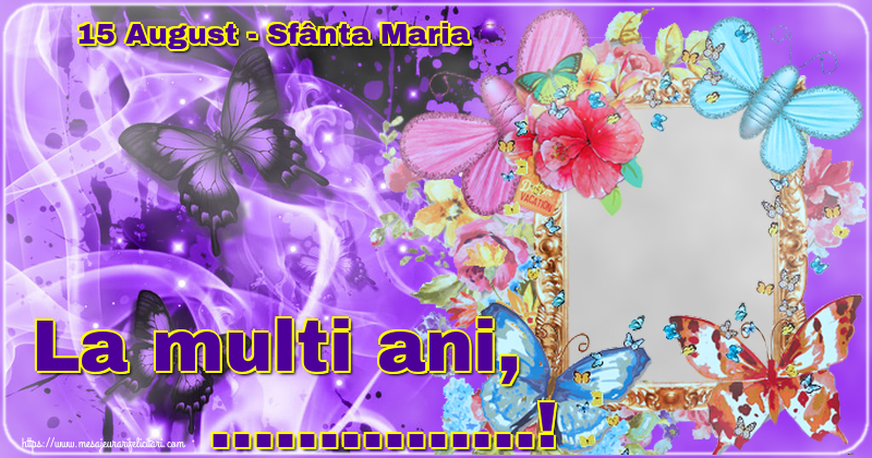 Felicitari personalizate de Sfanta Maria - 15 August - Sfânta Maria La multi ani, ...! - Personalizeaza cu poza ta de profil facebook