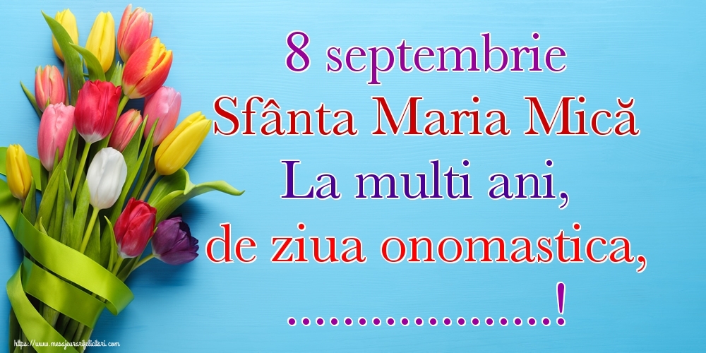 Felicitari personalizate de Sfanta Maria Mica - 8 septembrie Sfânta Maria Mică La multi ani, de ziua onomastica, ...!
