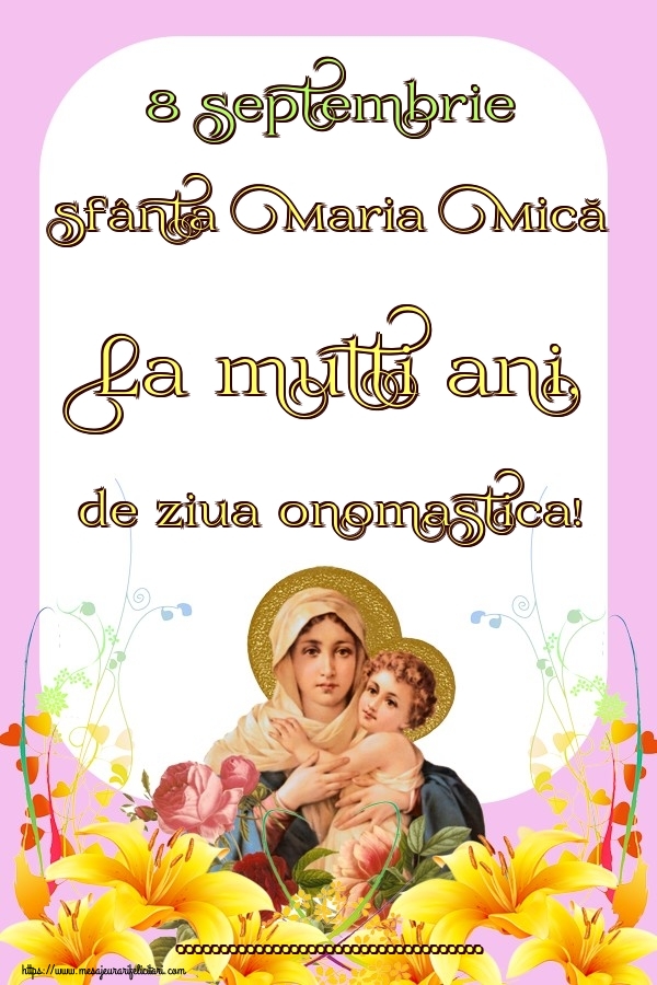 Felicitari personalizate de Sfanta Maria Mica - 8 septembrie Sfânta Maria Mică La multi ani, de ziua onomastica! ...