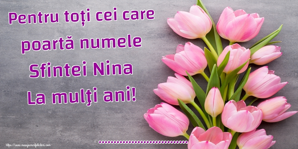 Felicitari personalizate de Sfanta Nina - Pentru toți cei care poartă numele Sfintei Nina La mulţi ani! ...