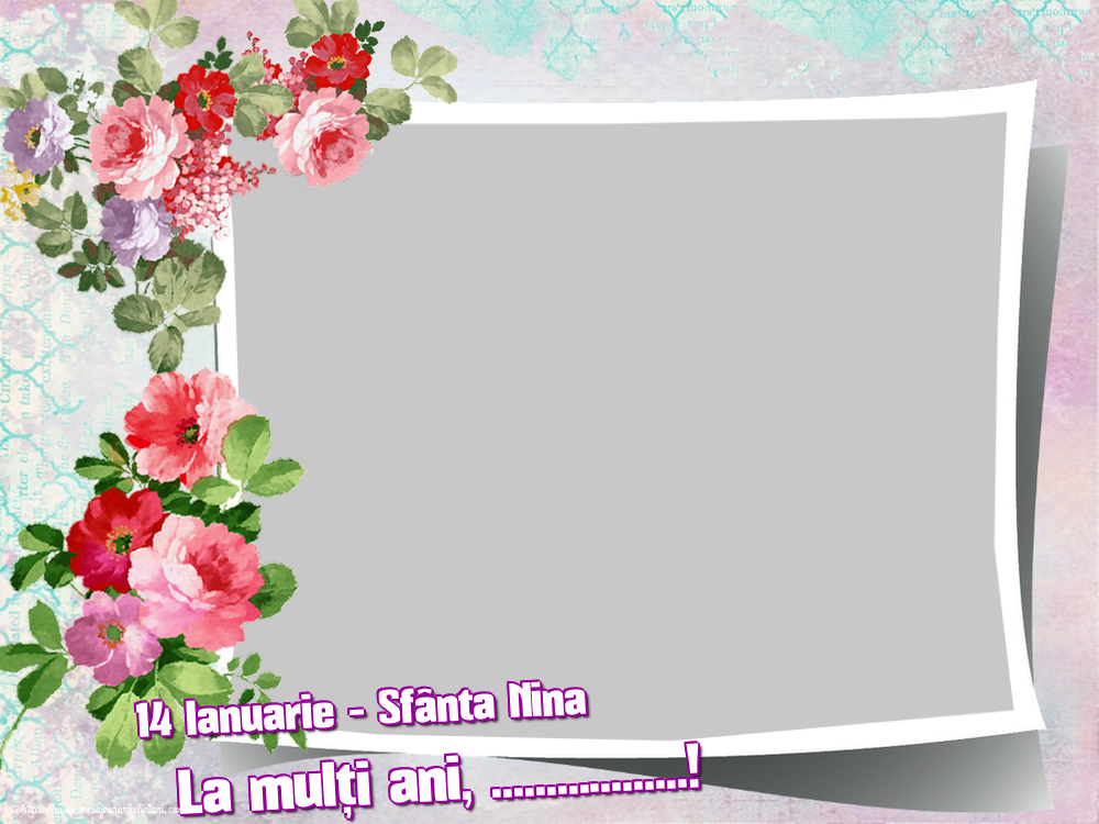 Felicitari personalizate de Sfanta Nina - 14 Ianuarie - Sfânta Nina La mulți ani, ...! - Ramă foto peisaj cu flori