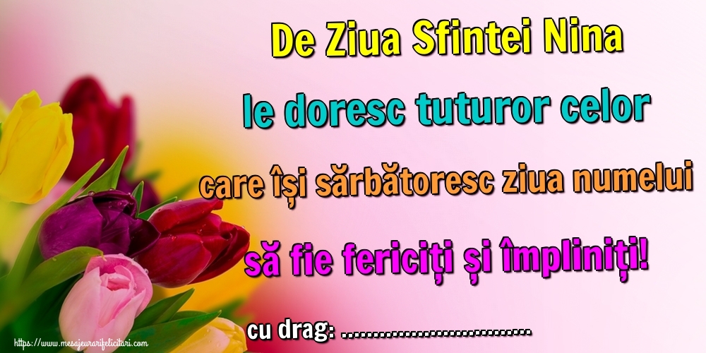 Felicitari personalizate de Sfanta Nina - De Ziua Sfintei Nina le doresc tuturor celor care își sărbătoresc ziua numelui să fie fericiți și împliniți! ...