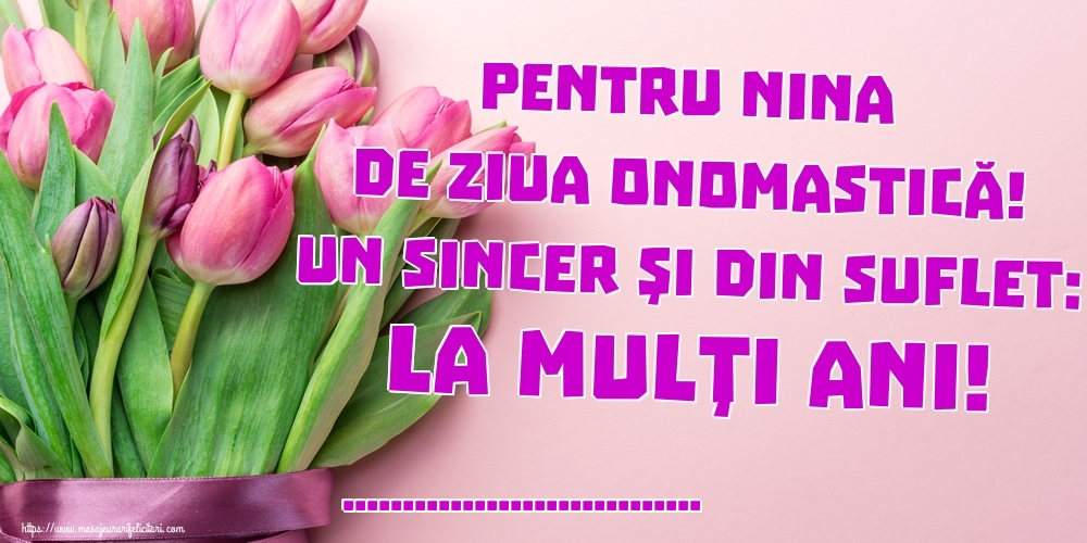 Felicitari personalizate de Sfanta Nina - Pentru Nina de ziua onomastică! Un sincer şi din suflet: La mulţi ani! ...