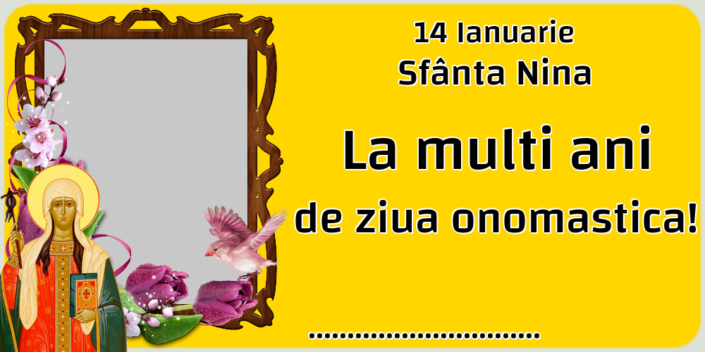 Felicitari personalizate de Sfanta Nina - 1 Poza & Ramă Foto | 14 Ianuarie Sfânta Nina La multi ani de ziua onomastica! ...