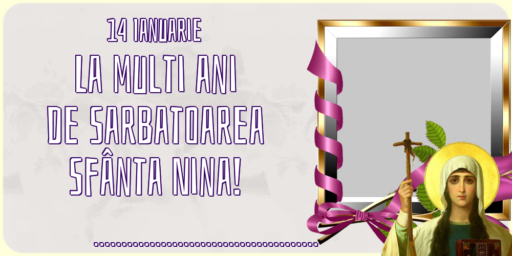 Felicitari personalizate de Sfanta Nina - 1 Poza & Ramă Foto | 14 Ianuarie La multi ani de Sarbatoarea Sfânta Nina! ...