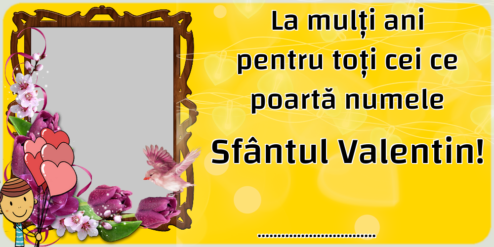 Felicitari personalizate de Sfantul Valentin - 1 Poza & Ramă Foto | La mulți ani pentru toți cei ce poartă numele Sfântul Valentin! ...!