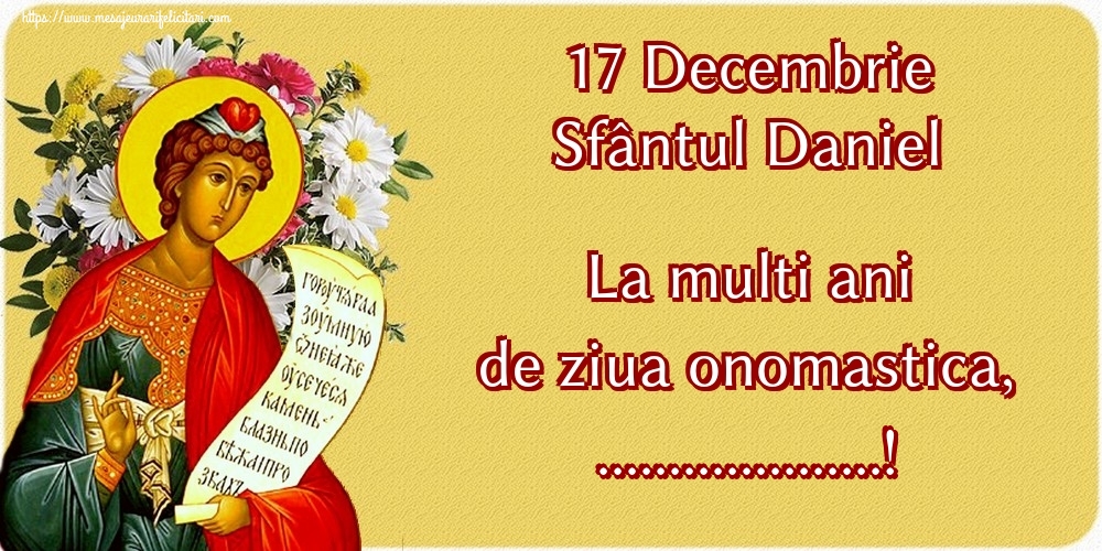 Felicitari personalizate de Sfantul Daniel - 17 Decembrie Sfântul Daniel La multi ani de ziua onomastica, ...!