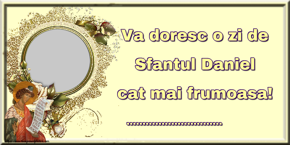Felicitari personalizate de Sfantul Daniel - 1 Poza & Ramă Foto | Va doresc o zi de Sfantul Daniel cat mai frumoasa! ...!
