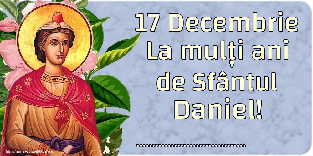 Felicitari personalizate de Sfantul Daniel - 17 Decembrie La mulți ani de Sfântul Daniel! ...!