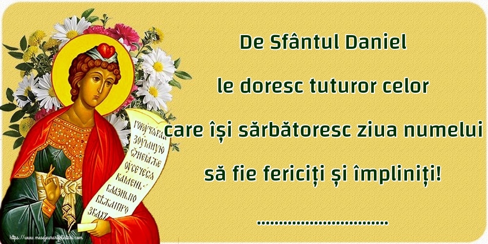 Felicitari personalizate de Sfantul Daniel - De Sfântul Daniel le doresc tuturor celor care își sărbătoresc ziua numelui să fie fericiți și împliniți! ...!