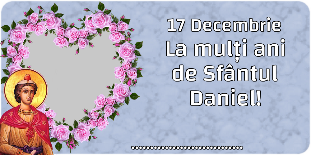 Felicitari personalizate de Sfantul Daniel - 17 Decembrie La mulți ani de Sfântul Daniel! ...! - 1 Poza in rama cu flori