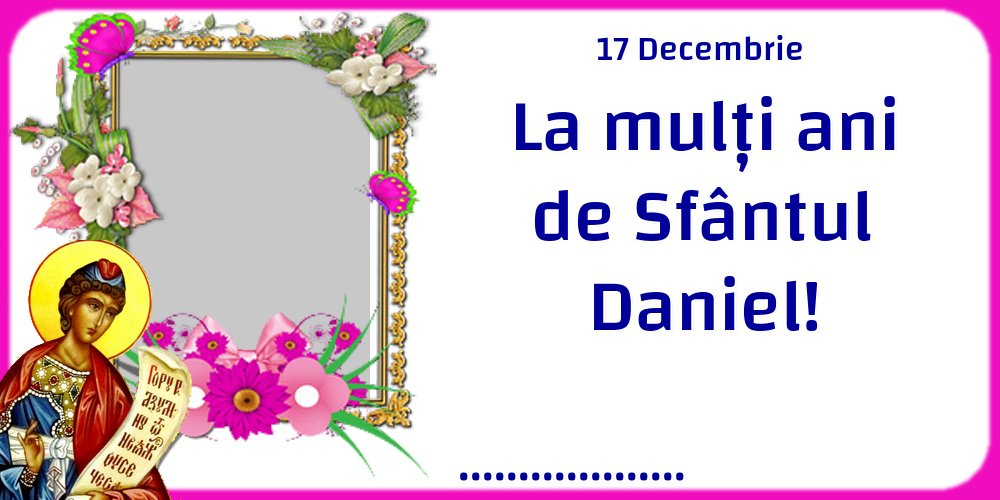 Felicitari personalizate de Sfantul Daniel - 17 Decembrie La mulți ani de Sfântul Daniel! ...!