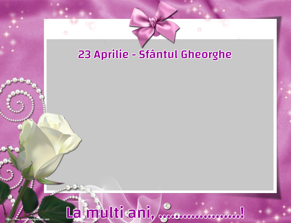 Felicitari personalizate de Sfantul Gheorghe - 1 Poza & Ramă Foto | 23 Aprilie - Sfântul Gheorghe La multi ani, ...! - Rama foto