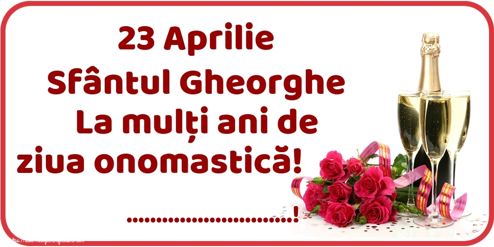 Felicitari personalizate de Sfantul Gheorghe - 23 Aprilie Sfântul Gheorghe La mulți ani de ziua onomastică! ...!