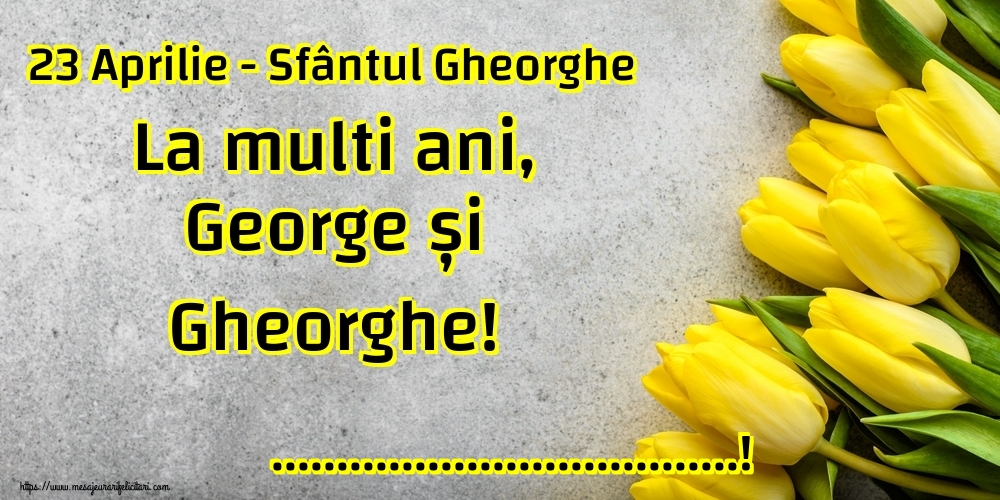 Felicitari personalizate de Sfantul Gheorghe - 23 Aprilie - Sfântul Gheorghe La multi ani, George și Gheorghe! ...!
