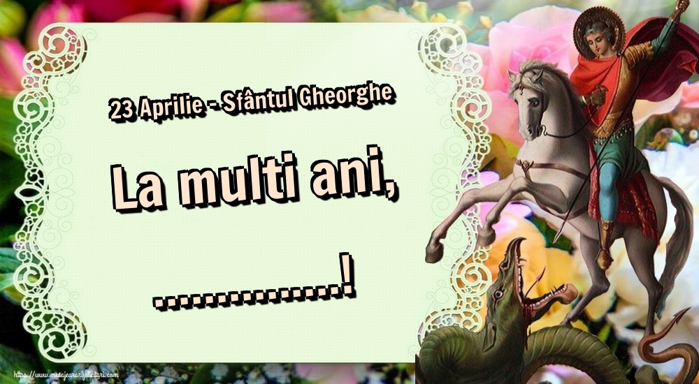 Felicitari personalizate de Sfantul Gheorghe - 23 Aprilie - Sfântul Gheorghe La multi ani, ...!